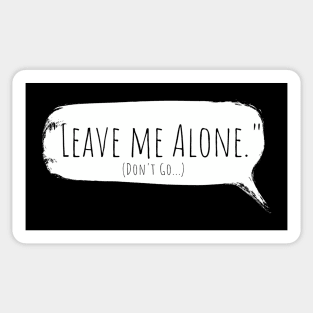 Leave Me Alone...but please don't go. Sticker